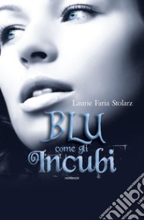 Blu come gli incubi. E-book. Formato EPUB ebook di Laurie Faria Stolarz