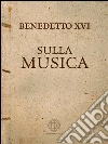 Sulla musica. E-book. Formato Mobipocket ebook di Benedetto XVI