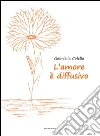 L’amore è diffusivo. E-book. Formato Mobipocket ebook di Gabriella Colella