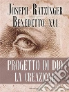 Progetto di Dio. La creazione: Meditazioni sulla creazione e la Chiesa. E-book. Formato Mobipocket ebook di Benedetto XVI