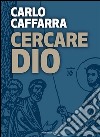 Cercare Dio. E-book. Formato Mobipocket ebook di Carlo Caffarra