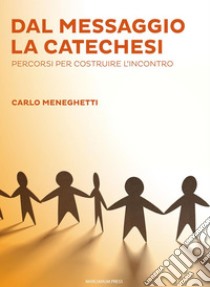 Dal messaggio la catechesiPercorsi per costruire l'incontro. E-book. Formato EPUB ebook di Carlo Meneghetti