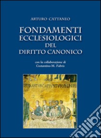 Fondamenti ecclesiologici del diritto canonico. E-book. Formato Mobipocket ebook di Arturo Cattaneo