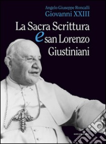 La sacra scrittura e san Lorenzo Giustiniani. E-book. Formato EPUB ebook di Angelo Giuseppe Roncalli