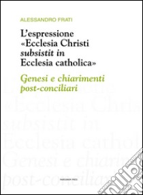 L'espressione «Ecclesia Christi subsistit in Ecclesia Catholica». E-book. Formato Mobipocket ebook di Alessandro Frati