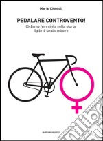 Pedalare controventoCiclismo femminile nella storia: figlio di un dio minore. E-book. Formato EPUB