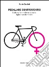 Pedalare controventoCiclismo femminile nella storia: figlio di un dio minore. E-book. Formato EPUB ebook di Mario Cionfoli