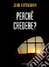 Perché credere?. E-book. Formato Mobipocket ebook di John Cottingham