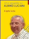 Uno sguardo su Albino Luciani. E-book. Formato Mobipocket ebook di Angelo Scola
