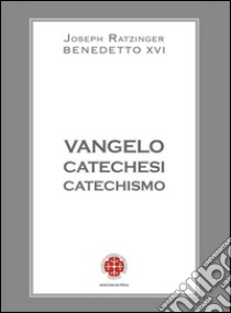Vangelo catechesi catechismo. E-book. Formato Mobipocket ebook di Benedetto XVI