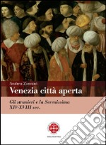 Venezia città apertaGli stranieri e la Serenissima XIV-XVIII sec.. E-book. Formato EPUB