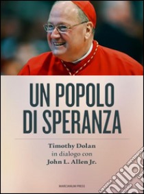 Un popolo di speranzaTimothy Dolan in dialogo con John L. Allen Jr.. E-book. Formato Mobipocket ebook di Timothy Dolan