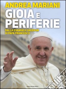 Gioia e periferieDalla Evangelii Gaudium di Papa Francesco. E-book. Formato Mobipocket ebook di Andrea Mariani