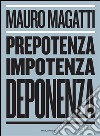 Prepotenza, Impotenza, Deponenza.È possibile un’altra narrazione del nostro futuro?. E-book. Formato EPUB ebook di Mauro Magatti