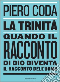 La TrinitàQuando il racconto di Dio diventa il racconto dell’uomo. E-book. Formato EPUB ebook di Piero Coda