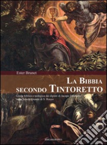 La Bibbia secondo Tintoretto. Guida alla lettura biblica e teologica dei dipinti di Jacopo Tintoretto nella Scuola Grande di San Rocco a Venezia. E-book. Formato EPUB ebook di Ester Brunet