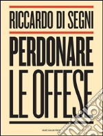 Perdonare le offese. E-book. Formato EPUB ebook