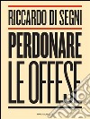 Perdonare le offese. E-book. Formato EPUB ebook