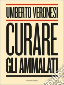 Curare gli ammalati. E-book. Formato Mobipocket ebook di Umberto Veronesi