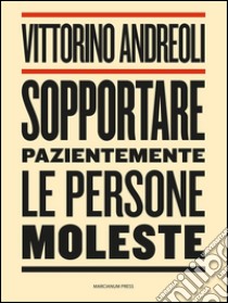 Sopportare pazientemente le persone moleste. E-book. Formato EPUB ebook di Vittorini Andreoli