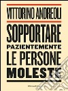 Sopportare pazientemente le persone moleste. E-book. Formato EPUB ebook di Vittorini Andreoli