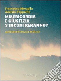 Misericordia e giustizia s'incontreranno?. E-book. Formato EPUB ebook di Francesco Moraglia