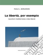 La libertà, per esempio. E-book. Formato EPUB ebook