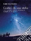 Guidati da una stellaIl romanzo del piccolo Gesù di Nazaret, tra angeli, amore e profezia. E-book. Formato EPUB ebook di Fabio Mandato