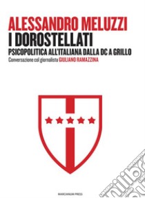 I DorostellatiPsicopolitica all’italiana: dalla DC a Grillo. E-book. Formato Mobipocket ebook di Giuliano Ramazzina