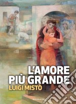 L'amore più grande. E-book. Formato Mobipocket ebook