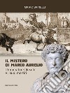 Il Mistero di Marco AurelioL’imperatore filosofo e i suoi martiri. E-book. Formato Mobipocket ebook di Mario Spinelli