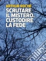 Scrutare il mistero. Custodire la fede. E-book. Formato Mobipocket ebook