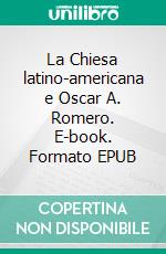 La Chiesa latino-americana e Oscar A. Romero. E-book. Formato EPUB ebook di Cosimo Scaglioso
