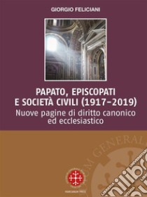 Papato, episcopati e società civili (1917-2019)Nuove pagine di diritto canonico ed ecclesiastico. E-book. Formato EPUB ebook di Giorgio Feliciani