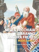 Nella vecchiaia daranno ancora frutti - Sal 12,15L’anziano nella Bibbia. Per dare valore a questa età della vita. E-book. Formato EPUB ebook