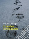 Il destino in una gambaDal diario del nonno una storia di speranza. E-book. Formato EPUB ebook