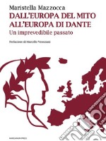 Dall&apos;Europa del mito, all&apos;Europa di DanteUn imprevedibile passato. E-book. Formato EPUB ebook