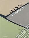 Le virtù in azioneProspettive per il lavoro sociale ed educativo. E-book. Formato EPUB ebook