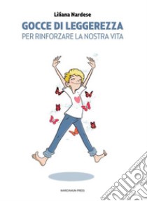 Gocce di leggerezzaper rinforzare la nostra vita. E-book. Formato EPUB ebook di Liliana Nardese