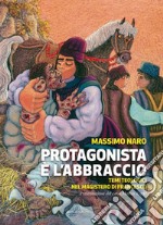 Protagonista è l’abbraccioTemi teologici nel magistero di Francesco. E-book. Formato EPUB ebook