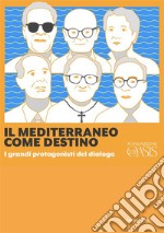 Il Mediterraneo come destinoI grandi protagonisti del dialogo. E-book. Formato EPUB ebook