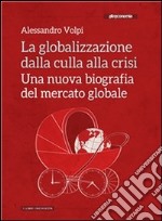 La globalizzazione dalla culla alla crisi. Una nuova biografia del mercato globale. E-book. Formato EPUB