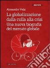 La globalizzazione dalla culla alla crisi. Una nuova biografia del mercato globale. E-book. Formato EPUB ebook