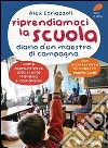 Riprendiamoci la scuola. Diario d'un maestro di campagna. Come sopravvivere alla scuola italiana e cambiarla. E-book. Formato EPUB ebook