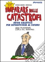 Imparare dalle catastrofi. Guida galattica per sopravvivere al futuro. E-book. Formato EPUB ebook