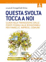 Questa svolta tocca a noiGuida alla transizione dalle fonti fossili alle rinnovabili per famiglie, imprese, comuni. E-book. Formato EPUB ebook