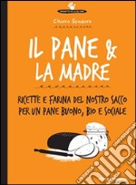 Il pane & la madre: Ricette e farina del nostro sacco per un pane buono, bio e sociale. E-book. Formato EPUB ebook