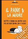 Il pane & la madre: Ricette e farina del nostro sacco per un pane buono, bio e sociale. E-book. Formato EPUB ebook di Chiara Spadaro