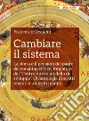 Cambiare il sistema: La storia e il pensiero del padre del consumo critico, fondatore del “Centro nuovo modello di sviluppo”. Un’antologia di scritti recenti e un testo inedito . E-book. Formato EPUB ebook di Francesco Gesualdi