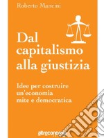 Dal capitalismo alla giustiziaIdee per costruire un’economia mite e democratica . E-book. Formato EPUB